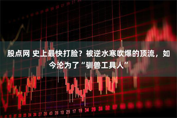 股点网 史上最快打脸？被逆水寒吹爆的顶流，如今沦为了“驯兽工具人”